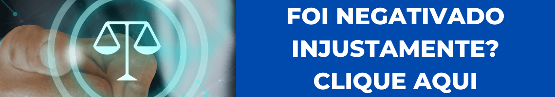 Negativação indevida. Banner contendo a frase foi negativado injustamente? Clique aqui.
